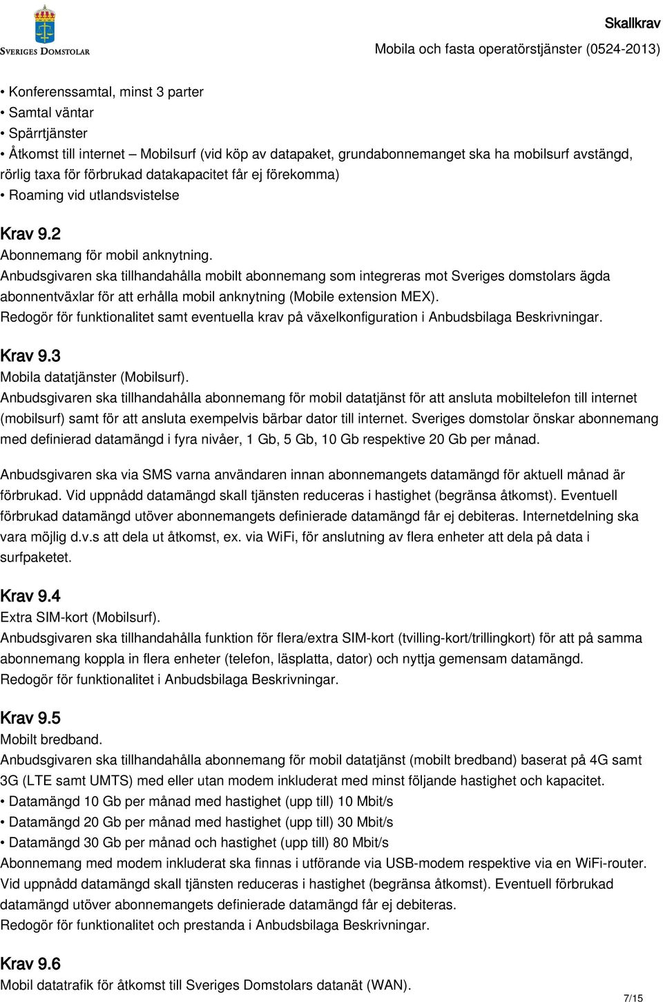 Anbudsgivaren ska tillhandahålla mobilt abonnemang som integreras mot Sveriges domstolars ägda abonnentväxlar för att erhålla mobil anknytning (Mobile extension MEX).