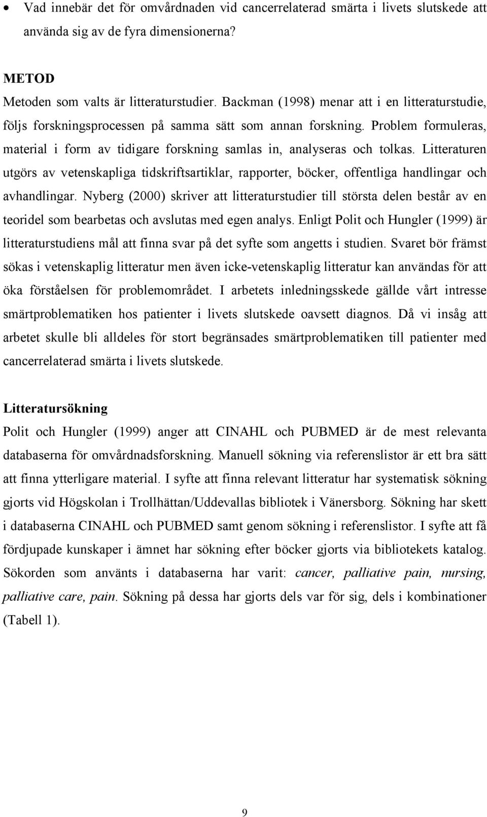 Litteraturen utgörs av vetenskapliga tidskriftsartiklar, rapporter, böcker, offentliga handlingar och avhandlingar.