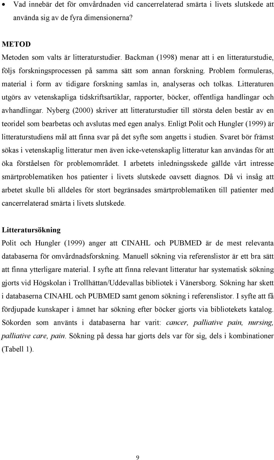 Litteraturen utgörs av vetenskapliga tidskriftsartiklar, rapporter, böcker, offentliga handlingar och avhandlingar.