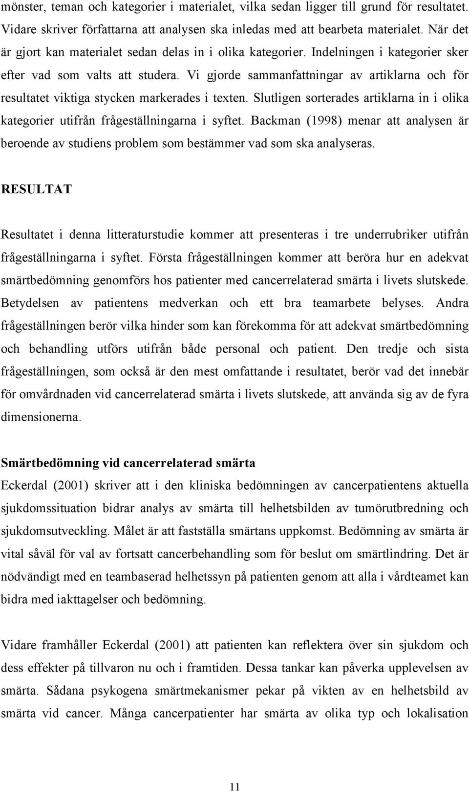 Vi gjorde sammanfattningar av artiklarna och för resultatet viktiga stycken markerades i texten. Slutligen sorterades artiklarna in i olika kategorier utifrån frågeställningarna i syftet.