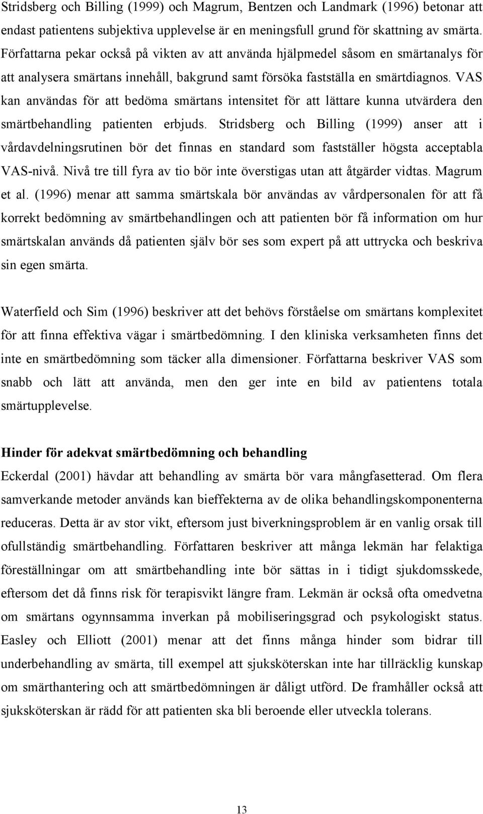 VAS kan användas för att bedöma smärtans intensitet för att lättare kunna utvärdera den smärtbehandling patienten erbjuds.