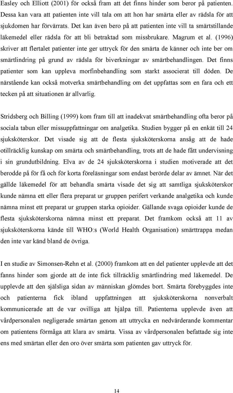 Det kan även bero på att patienten inte vill ta smärtstillande läkemedel eller rädsla för att bli betraktad som missbrukare. Magrum et al.