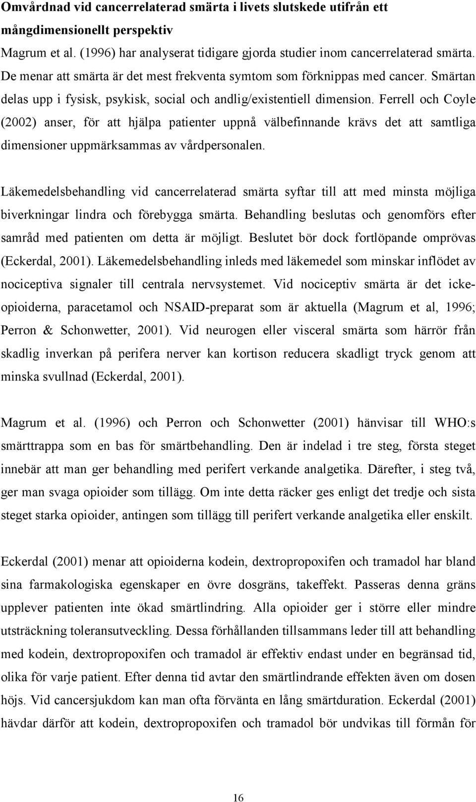 Ferrell och Coyle (2002) anser, för att hjälpa patienter uppnå välbefinnande krävs det att samtliga dimensioner uppmärksammas av vårdpersonalen.