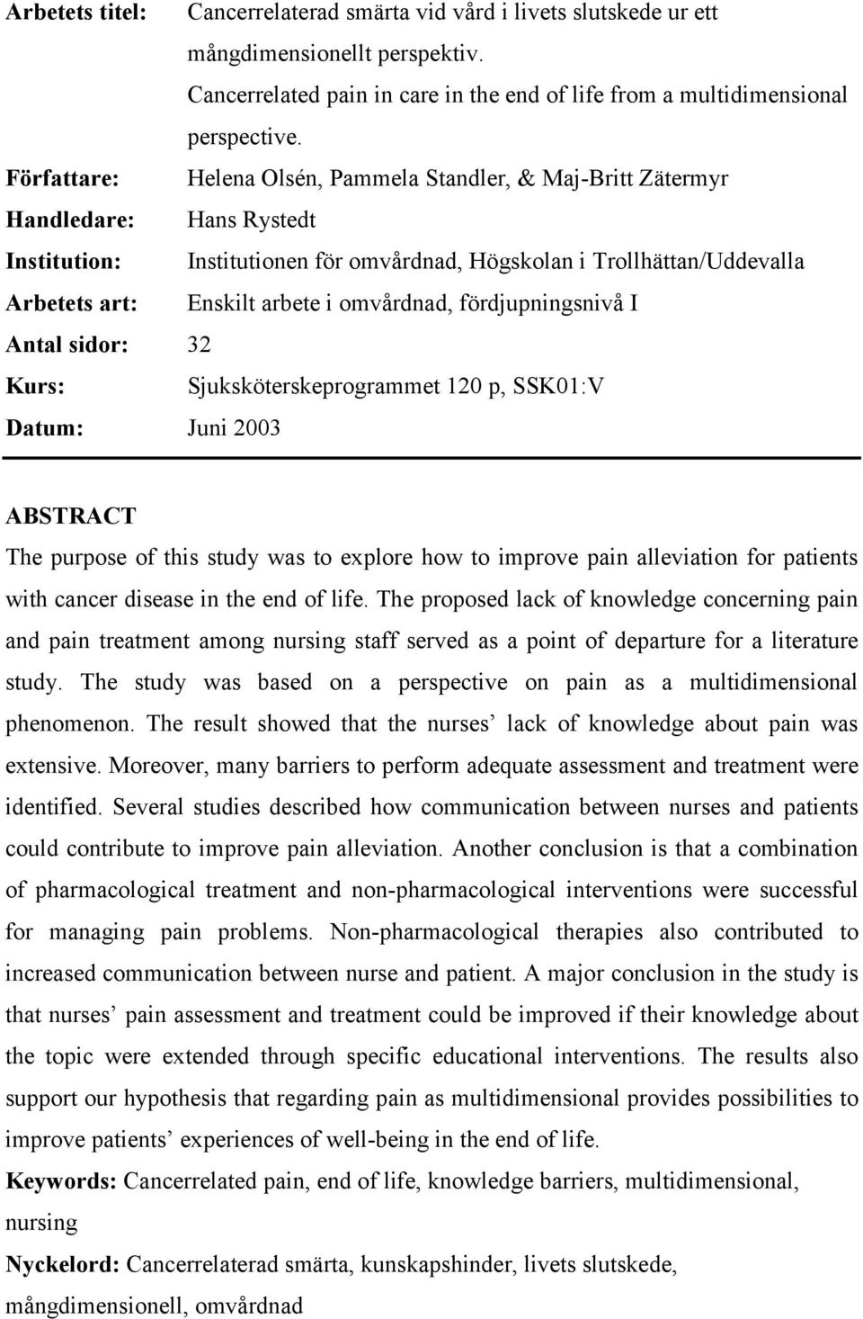 omvårdnad, fördjupningsnivå I Antal sidor: 32 Kurs: Sjuksköterskeprogrammet 120 p, SSK01:V Datum: Juni 2003 ABSTRACT The purpose of this study was to explore how to improve pain alleviation for