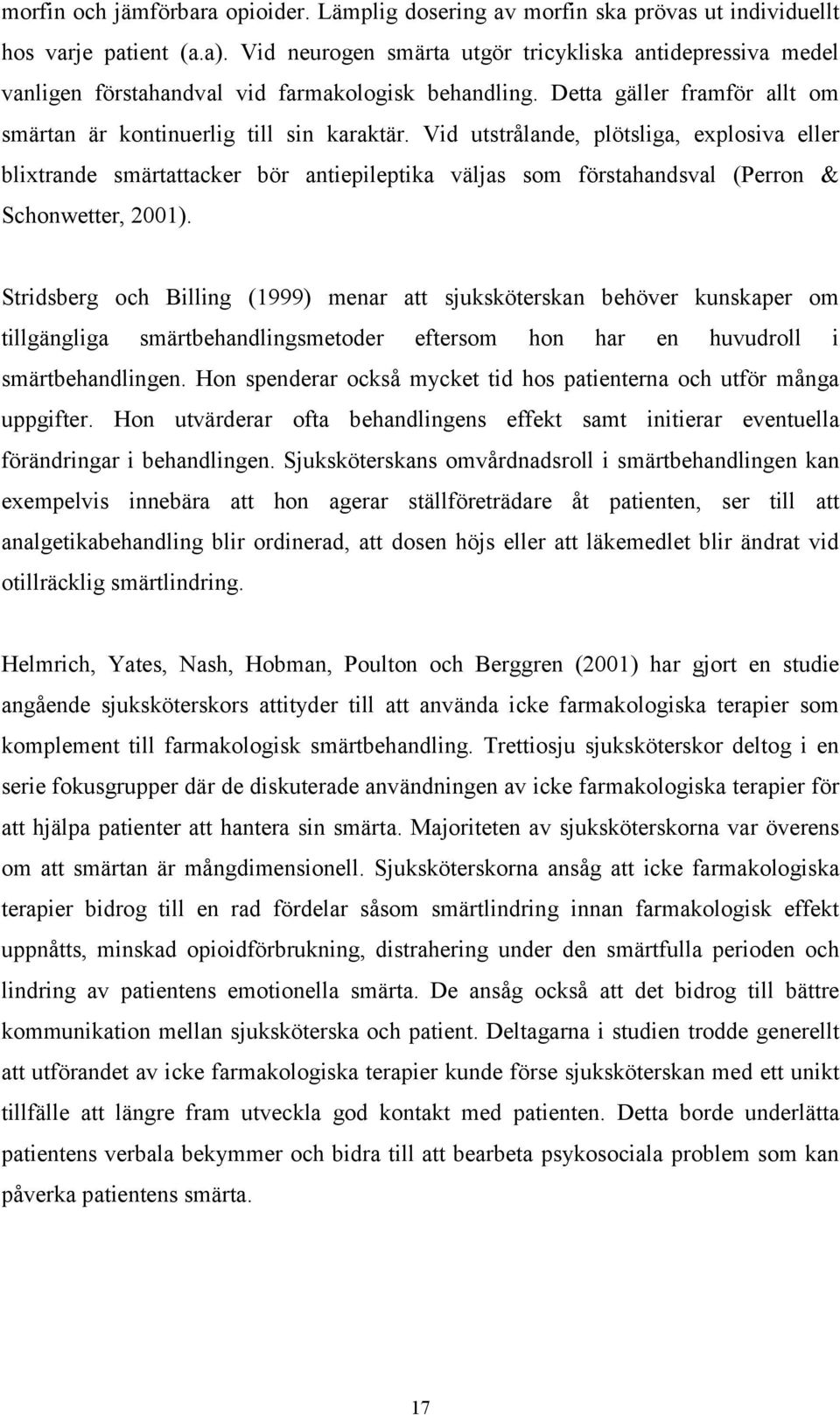 Vid utstrålande, plötsliga, explosiva eller blixtrande smärtattacker bör antiepileptika väljas som förstahandsval (Perron & Schonwetter, 2001).