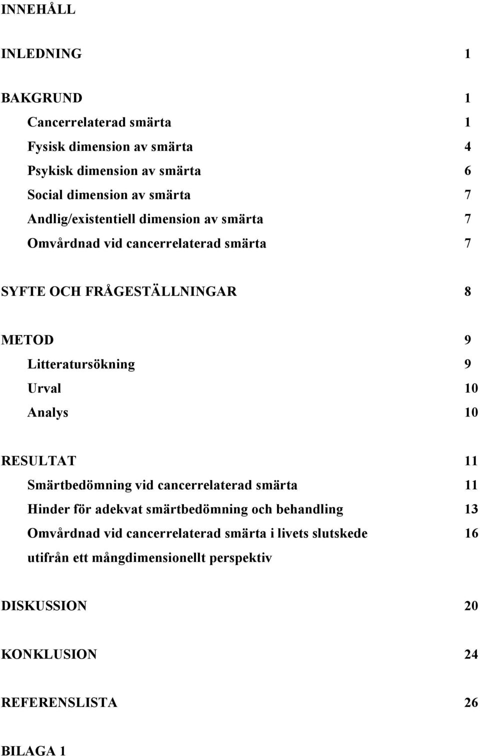 Litteratursökning 9 Urval 10 Analys 10 RESULTAT 11 Smärtbedömning vid cancerrelaterad smärta 11 Hinder för adekvat smärtbedömning och