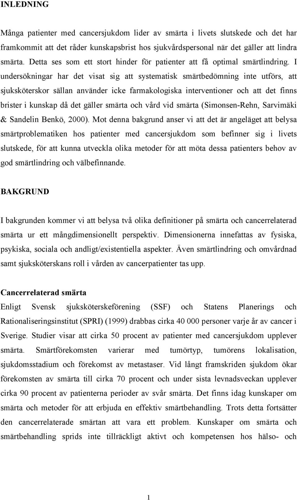 I undersökningar har det visat sig att systematisk smärtbedömning inte utförs, att sjuksköterskor sällan använder icke farmakologiska interventioner och att det finns brister i kunskap då det gäller