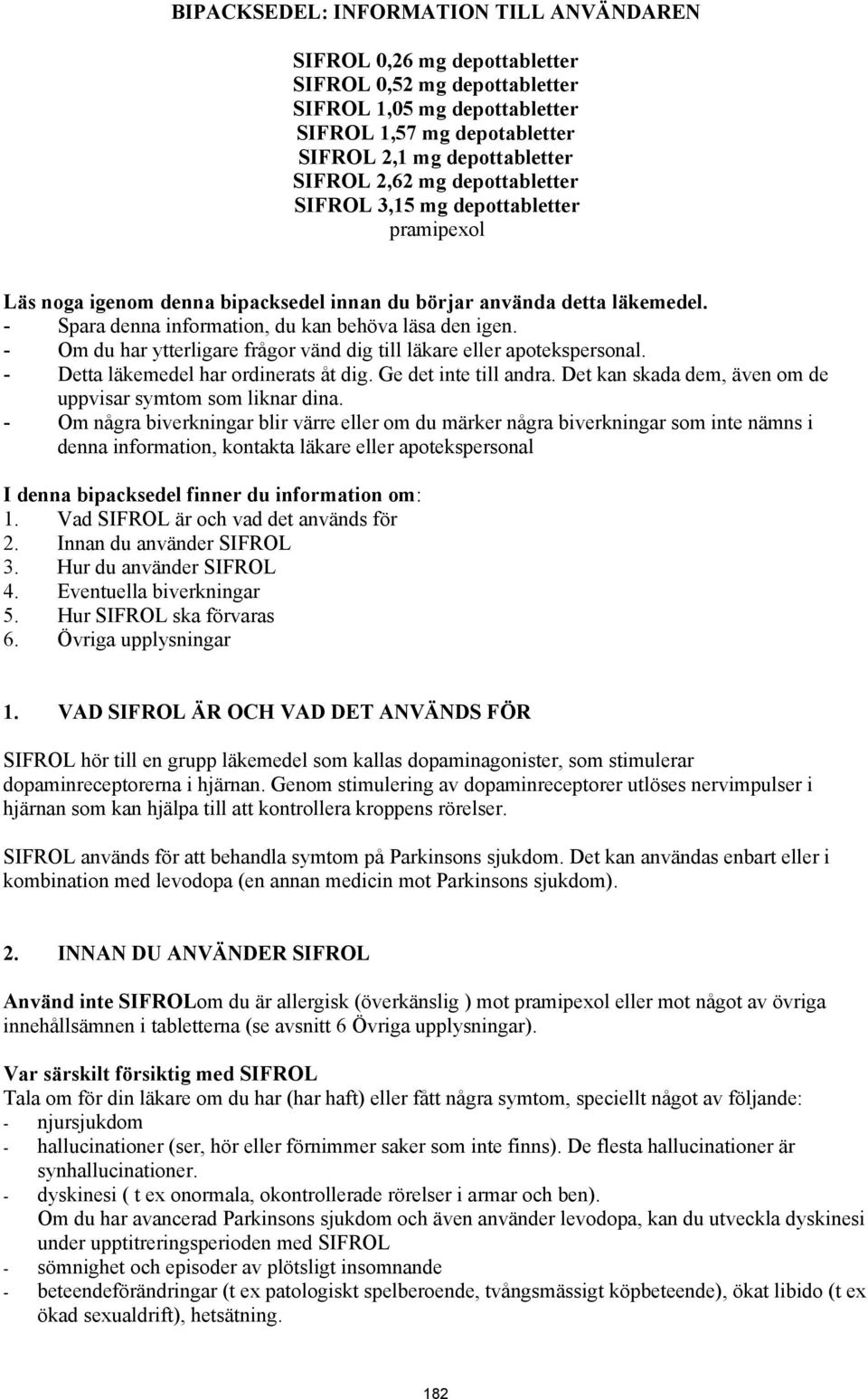 - Om du har ytterligare frågor vänd dig till läkare eller apotekspersonal. - Detta läkemedel har ordinerats åt dig. Ge det inte till andra.