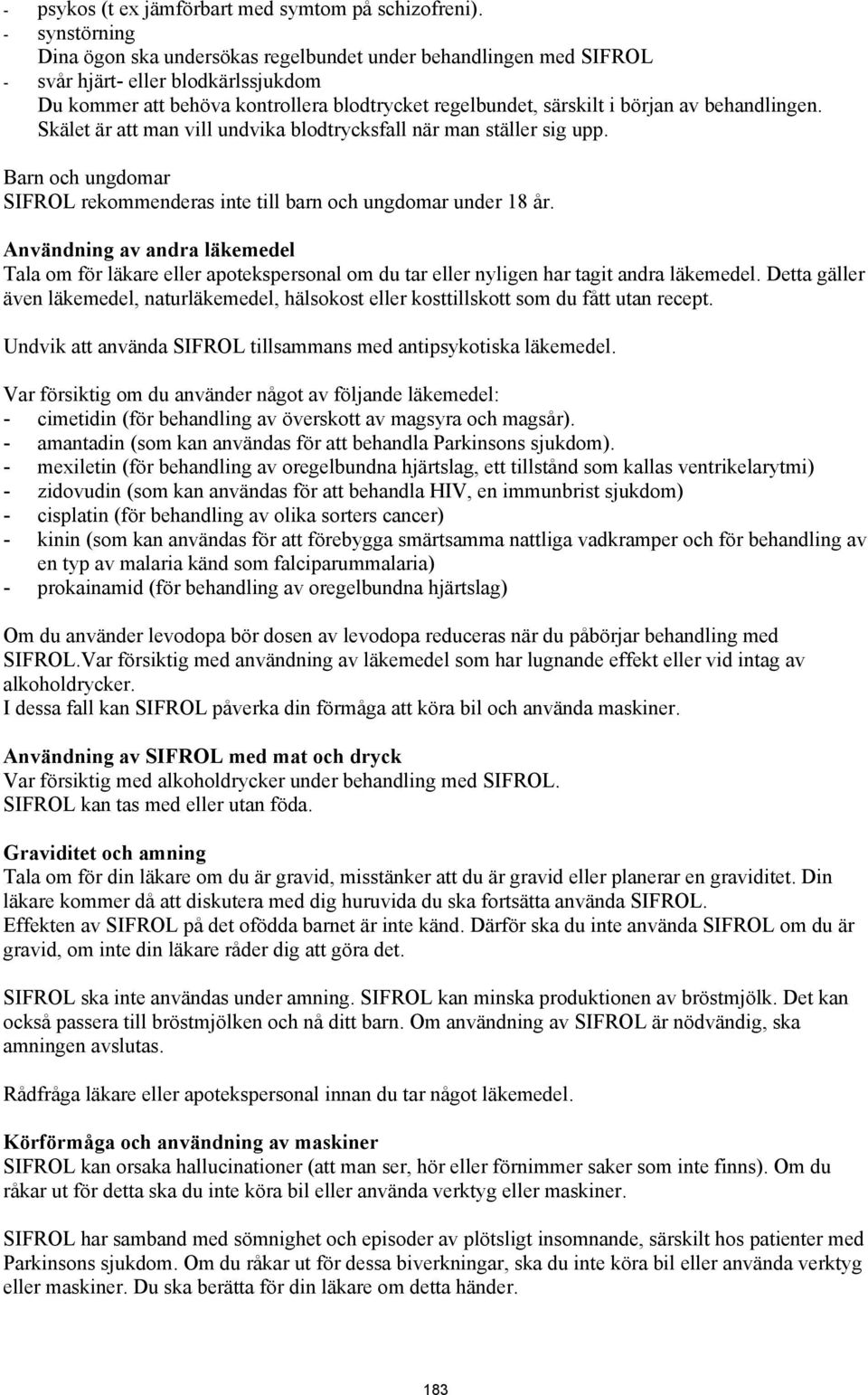 behandlingen. Skälet är att man vill undvika blodtrycksfall när man ställer sig upp. Barn och ungdomar SIFROL rekommenderas inte till barn och ungdomar under 18 år.