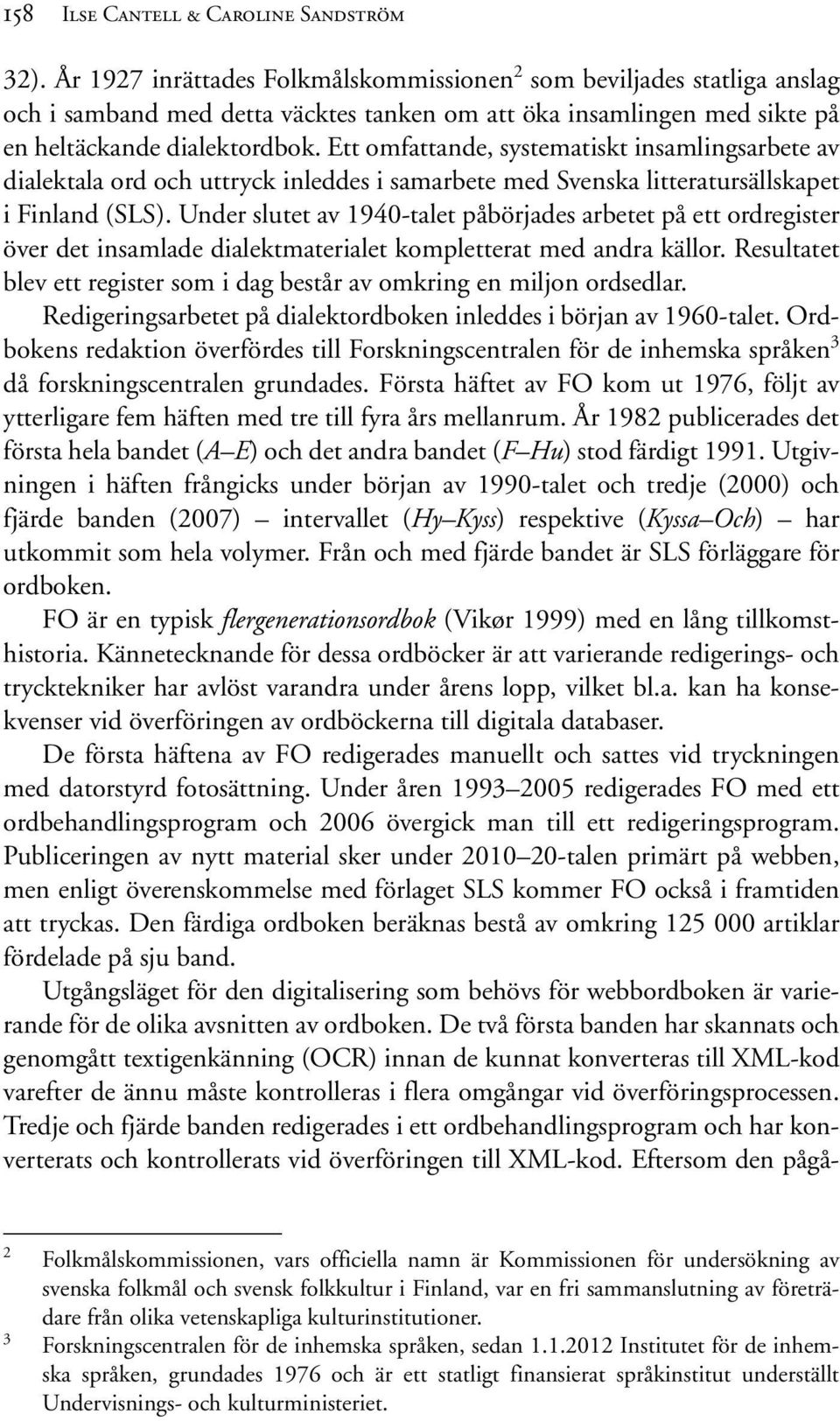 Ett omfattande, systematiskt insamlingsarbete av dialektala ord och uttryck inleddes i samarbete med Svenska litteratursällskapet i Finland (SLS).