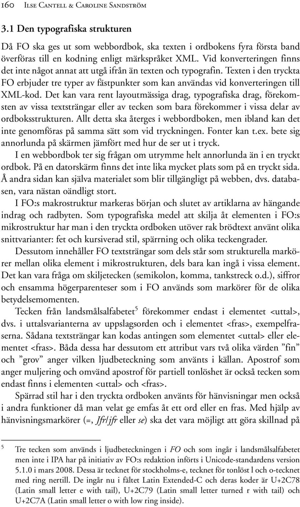 Det kan vara rent layoutmässiga drag, typografiska drag, förekomsten av vissa textsträngar eller av tecken som bara förekommer i vissa delar av ordboksstrukturen.