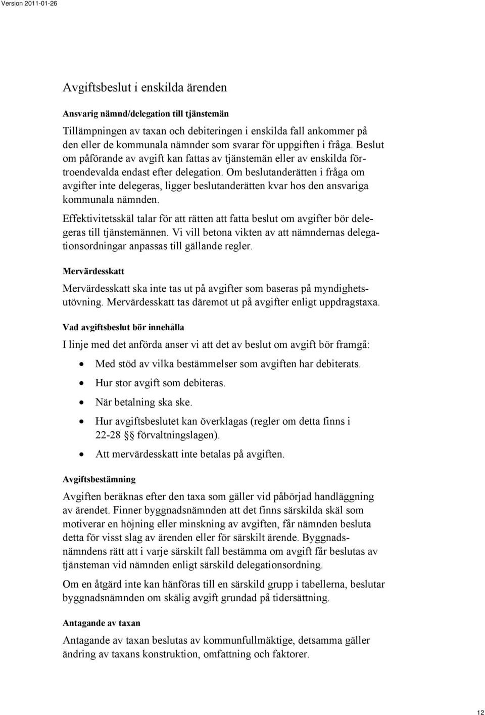 Om beslutanderätten i fråga om avgifter inte delegeras, ligger beslutanderätten kvar hos den ansvariga kommunala nämnden.