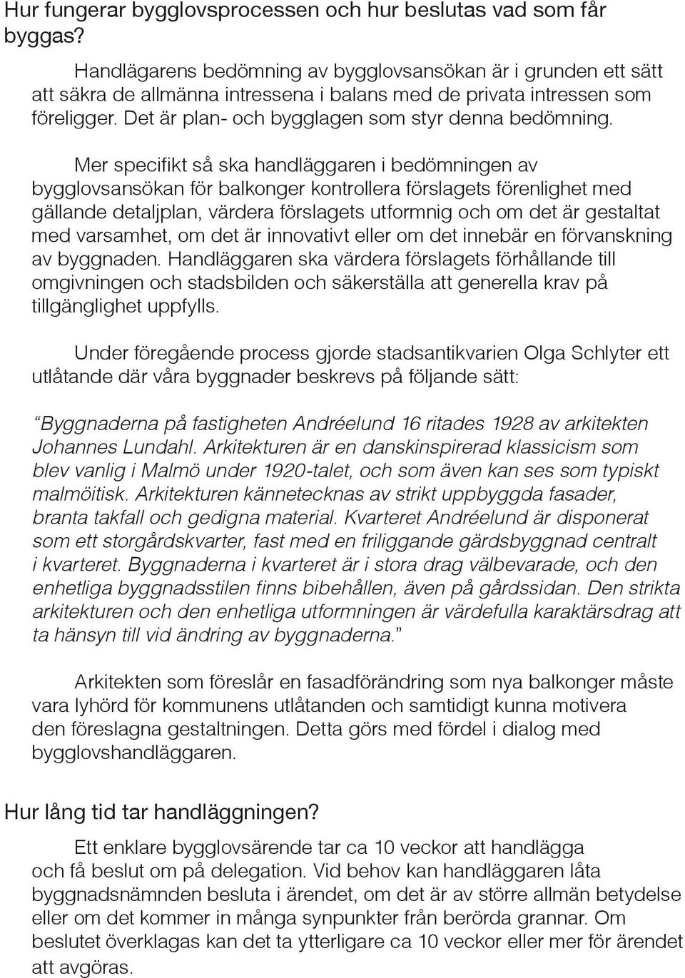 Mer specifikt så ska handläggaren i bedömningen av bygglovsansökan för balkonger kontrollera förslagets förenlighet med gällande detaljplan, värdera förslagets utformnig och om det är gestaltat med