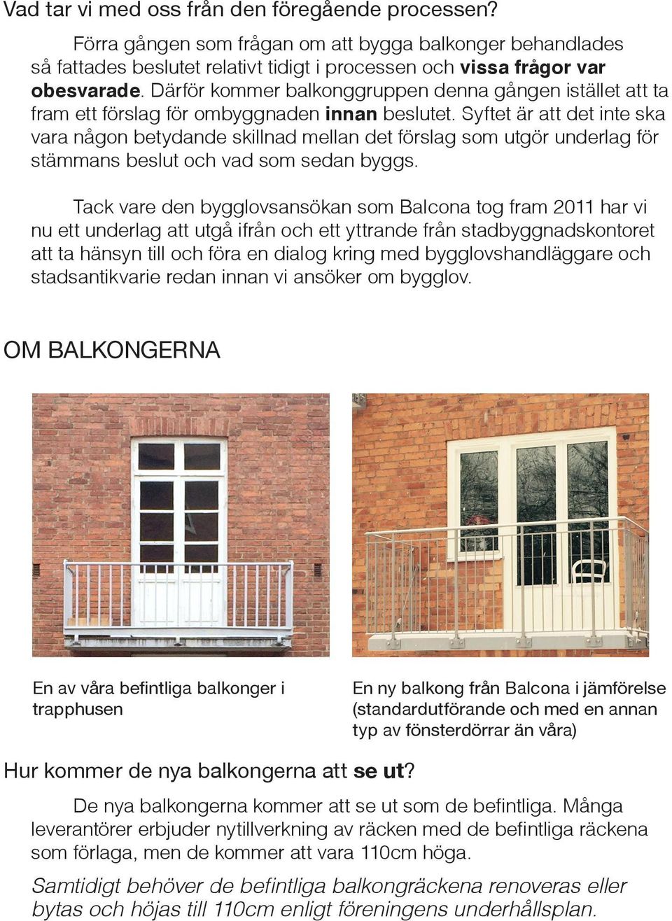 Syftet är att det inte ska vara någon betydande skillnad mellan det förslag som utgör underlag för stämmans beslut och vad som sedan byggs.