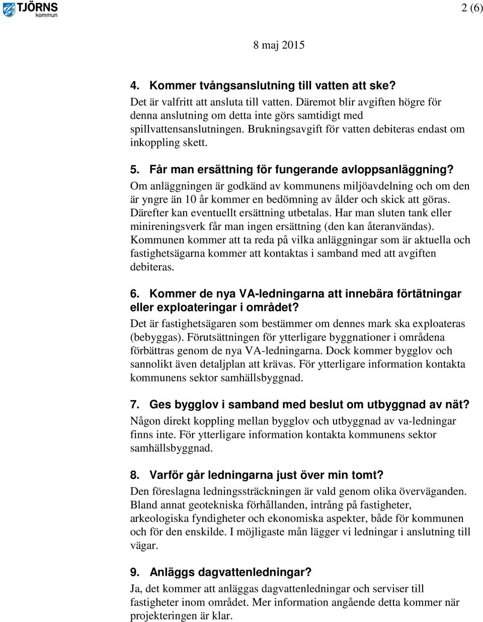 Får man ersättning för fungerande avloppsanläggning? Om anläggningen är godkänd av kommunens miljöavdelning och om den är yngre än 10 år kommer en bedömning av ålder och skick att göras.