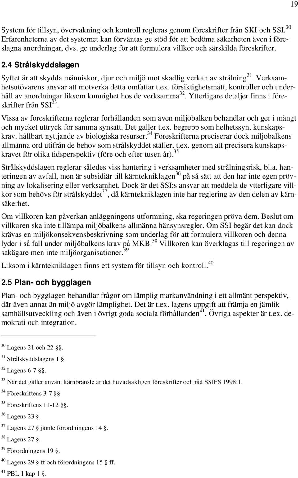 4 Strålskyddslagen Syftet är att skydda människor, djur och miljö mot skadlig verkan av strålning 31. Verksamhetsutövarens ansvar att motverka detta omfattar t.ex.