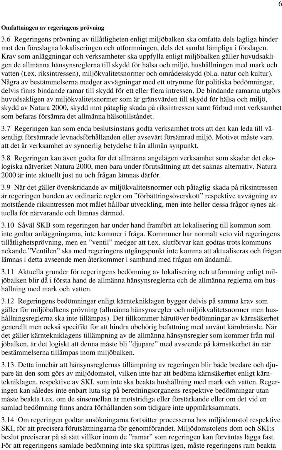 Krav som anläggningar och verksamheter ska uppfylla enligt miljöbalken gäller huvudsakligen de allmänna hänsynsreglerna till skydd för hälsa och miljö, hushållningen med mark och vatten (t.ex.