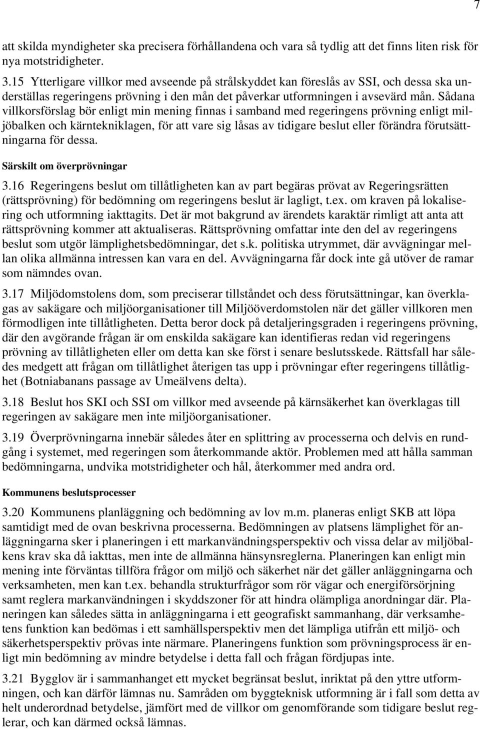 Sådana villkorsförslag bör enligt min mening finnas i samband med regeringens prövning enligt miljöbalken och kärntekniklagen, för att vare sig låsas av tidigare beslut eller förändra