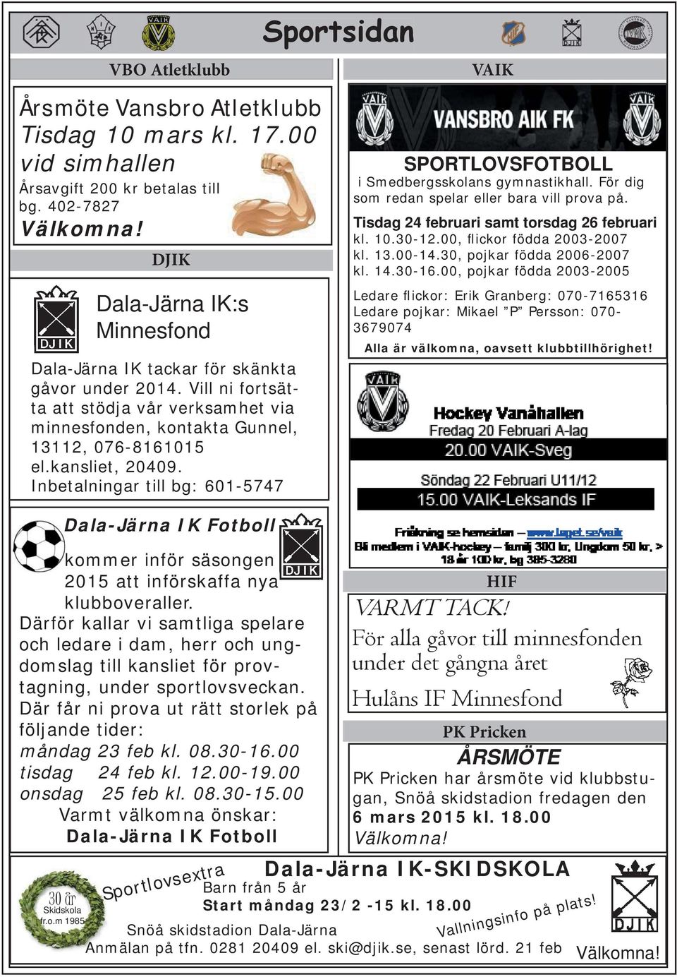 Inbetalningar till bg: 601-5747 kommer inför säsongen 2015 att införskaffa nya klubboveraller.