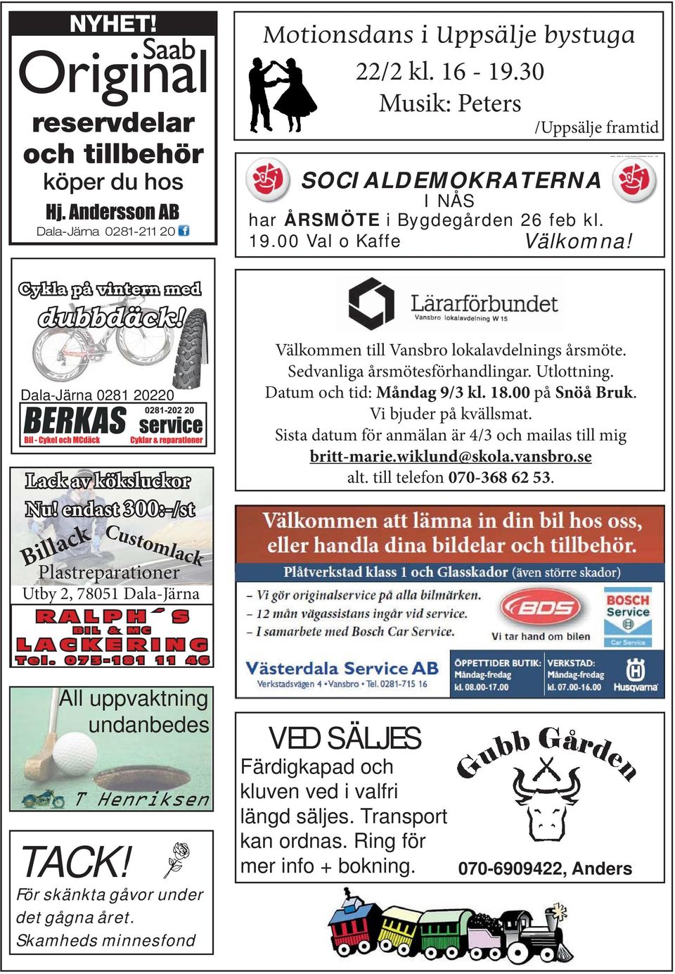 endast 300:-/st Billack Customlack Plastreparationer Utby 2, 78051 Dala-Järna RALPH S BIL & MC LACKERING Tel. 073-181 1 111 46 Välkommen till Vansbro lokalavdelnings årsmöte.