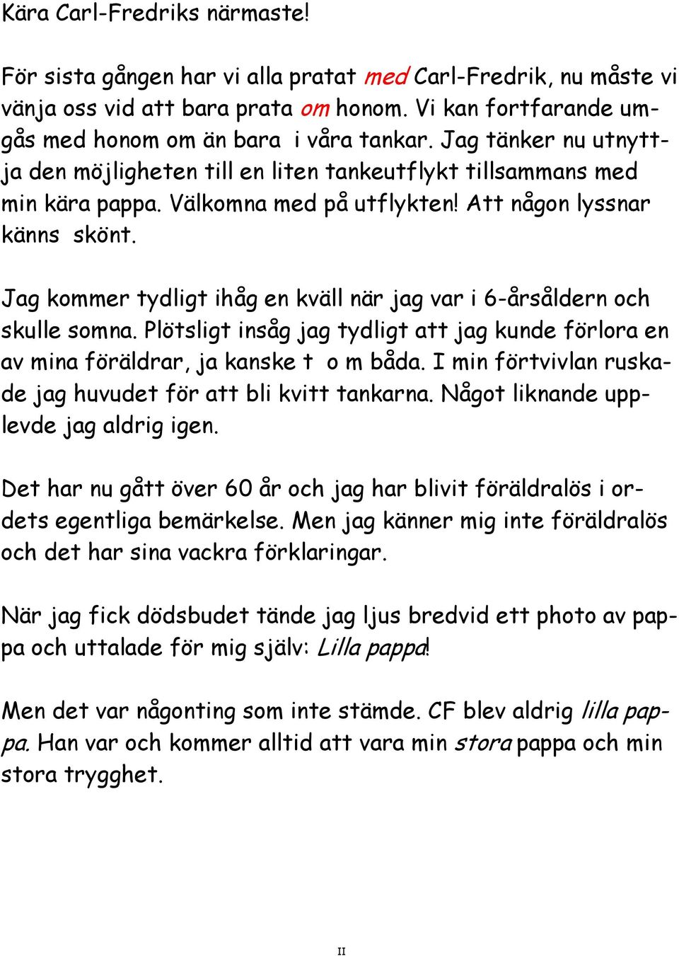 Jag kommer tydligt ihåg en kväll när jag var i 6-årsåldern och skulle somna. Plötsligt insåg jag tydligt att jag kunde förlora en av mina föräldrar, ja kanske t o m båda.