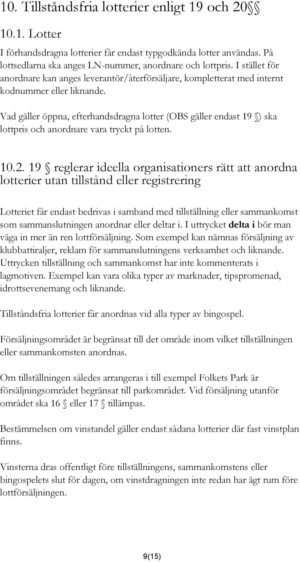 Vad gäller öppna, efterhandsdragna lotter (OBS gäller endast 19 ) ska lottpris och anordnare vara tryckt på lotten. 10.2.