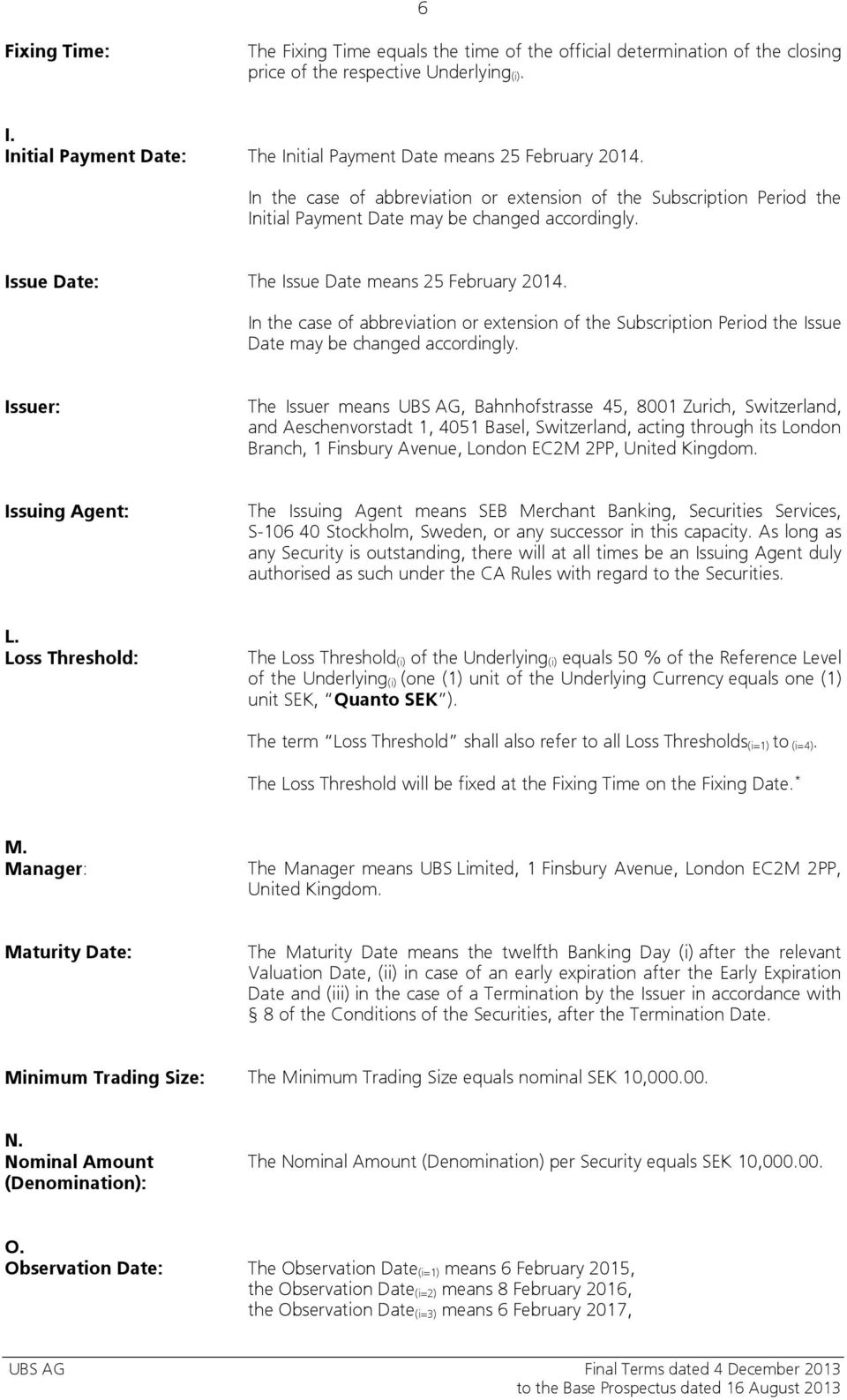 Issue Date: The Issue Date means 25 February 2014. In the case of abbreviation or extension of the Subscription Period the Issue Date may be changed accordingly.