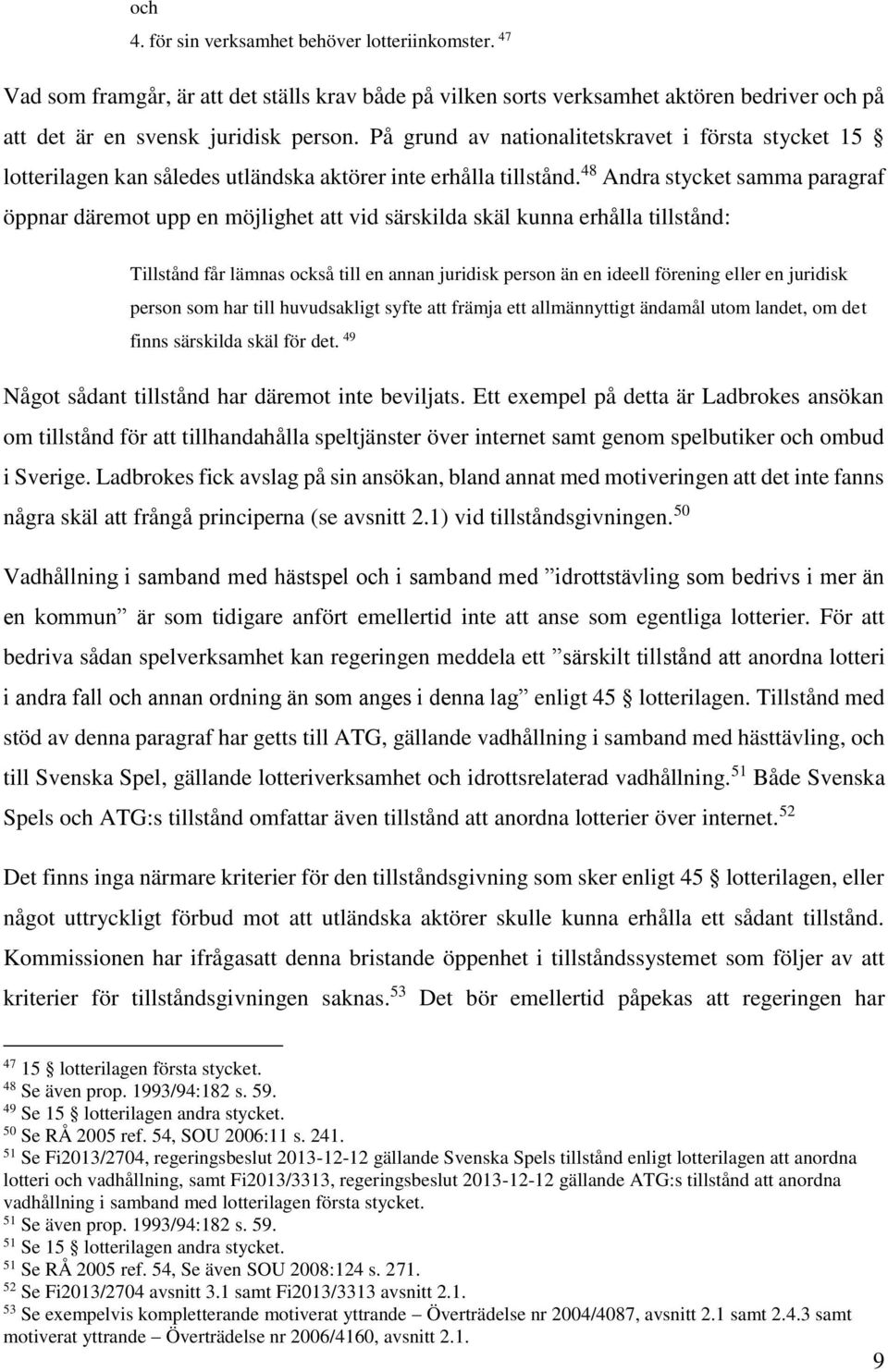 48 Andra stycket samma paragraf öppnar däremot upp en möjlighet att vid särskilda skäl kunna erhålla tillstånd: Tillstånd får lämnas också till en annan juridisk person än en ideell förening eller en