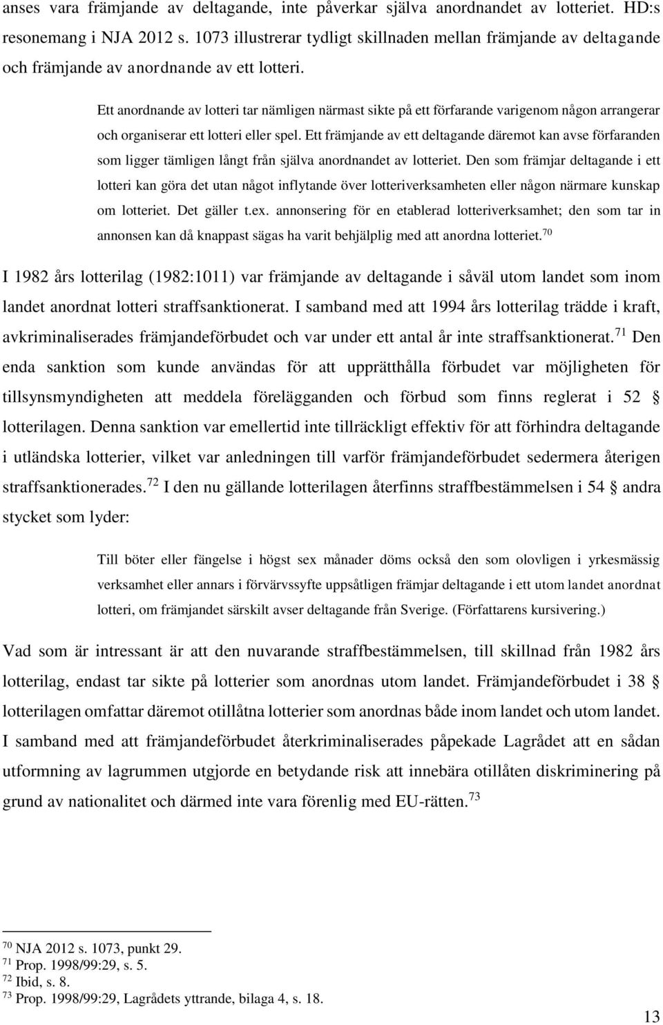 Ett anordnande av lotteri tar nämligen närmast sikte på ett förfarande varigenom någon arrangerar och organiserar ett lotteri eller spel.