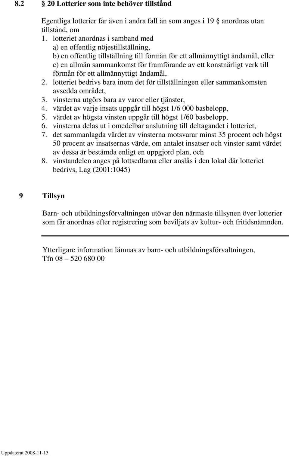 konstnärligt verk till förmån för ett allmännyttigt ändamål, 2. lotteriet bedrivs bara inom det för tillställningen eller sammankomsten avsedda området, 3.