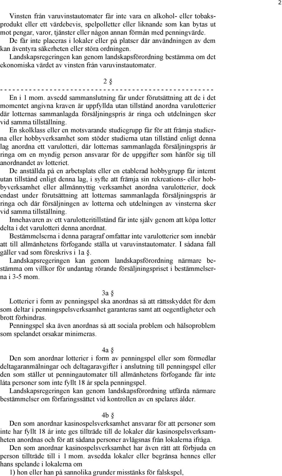 Landskapsregeringen kan genom landskapsförordning bestämma om det ekonomiska värdet av vinsten från varuvinstautomater.