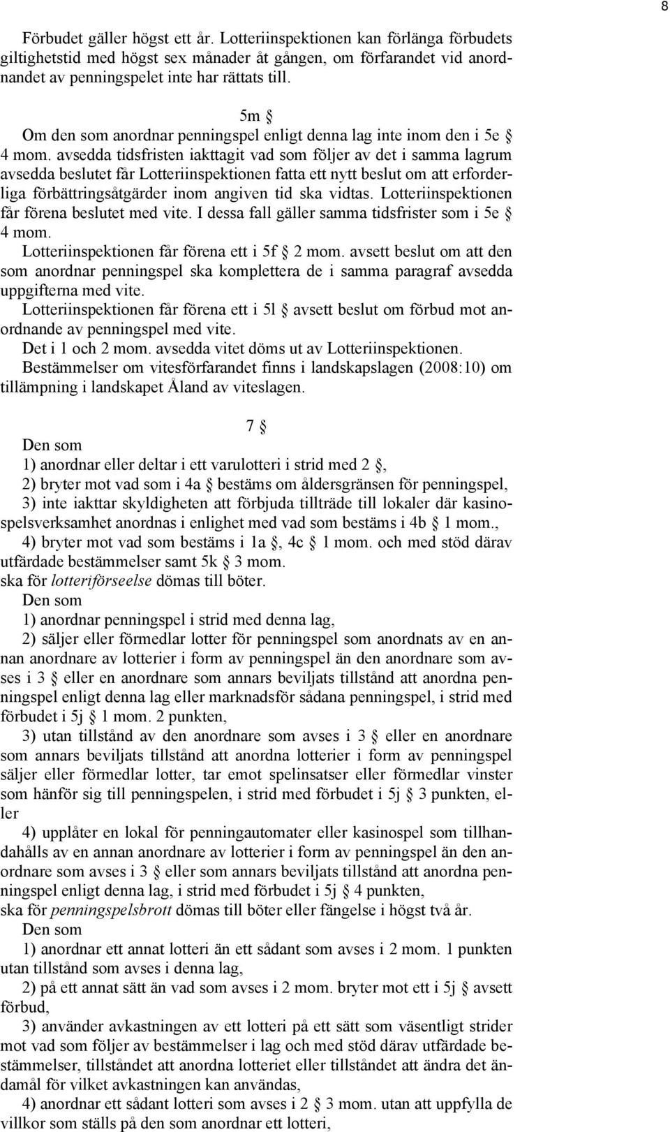 avsedda tidsfristen iakttagit vad som följer av det i samma lagrum avsedda beslutet får Lotteriinspektionen fatta ett nytt beslut om att erforderliga förbättringsåtgärder inom angiven tid ska vidtas.