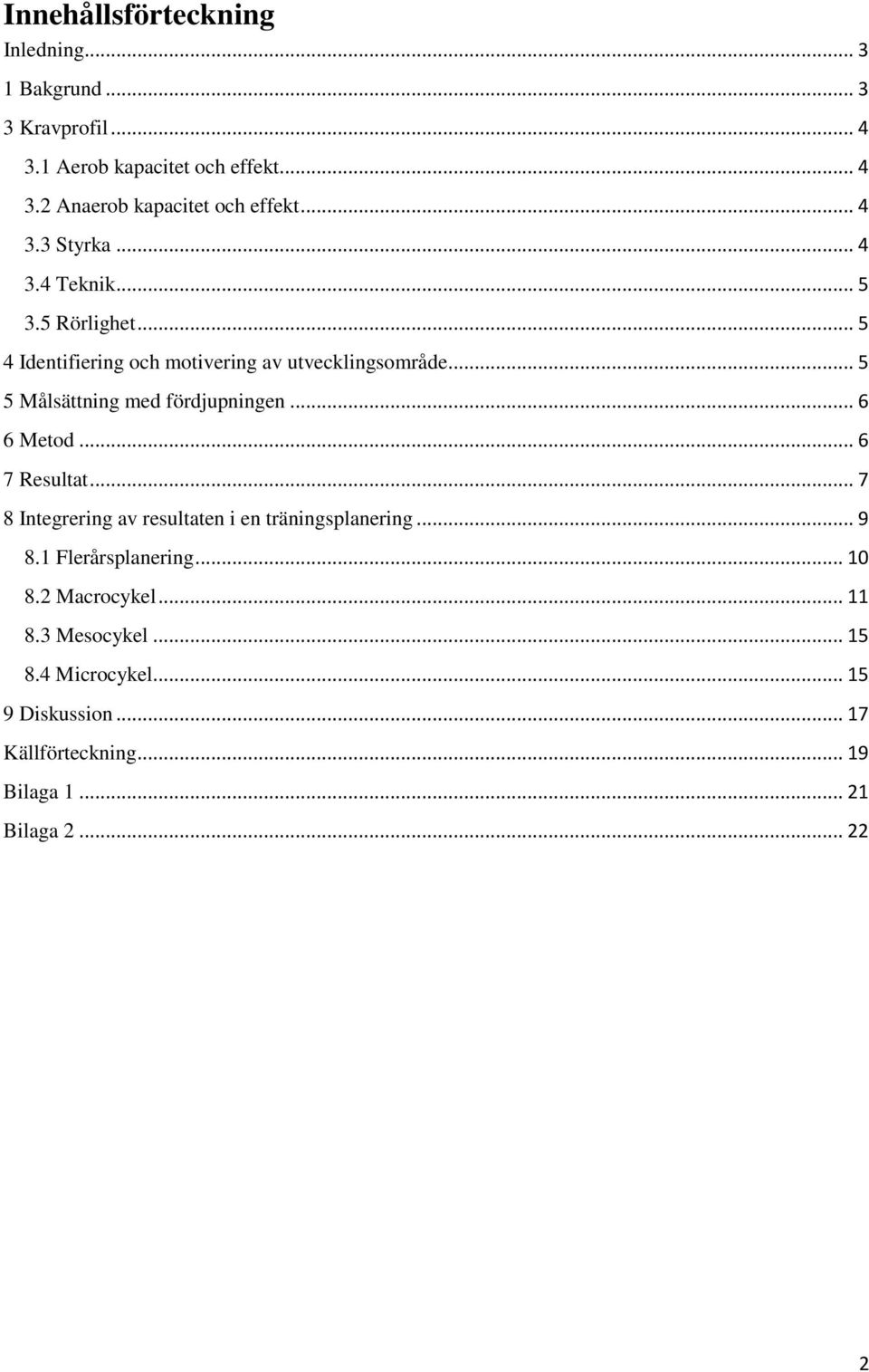 .. 5 5 Målsättning med fördjupningen... 6 6 Metod... 6 7 Resultat... 7 8 Integrering av resultaten i en träningsplanering... 9 8.