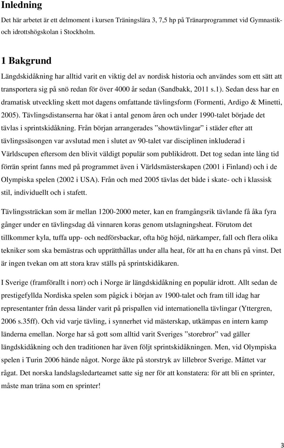 Sedan dess har en dramatisk utveckling skett mot dagens omfattande tävlingsform (Formenti, Ardigo & Minetti, 2005).