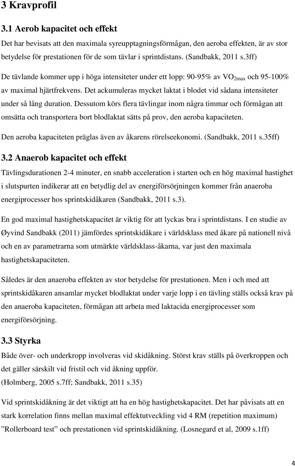Det ackumuleras mycket laktat i blodet vid sådana intensiteter under så lång duration.