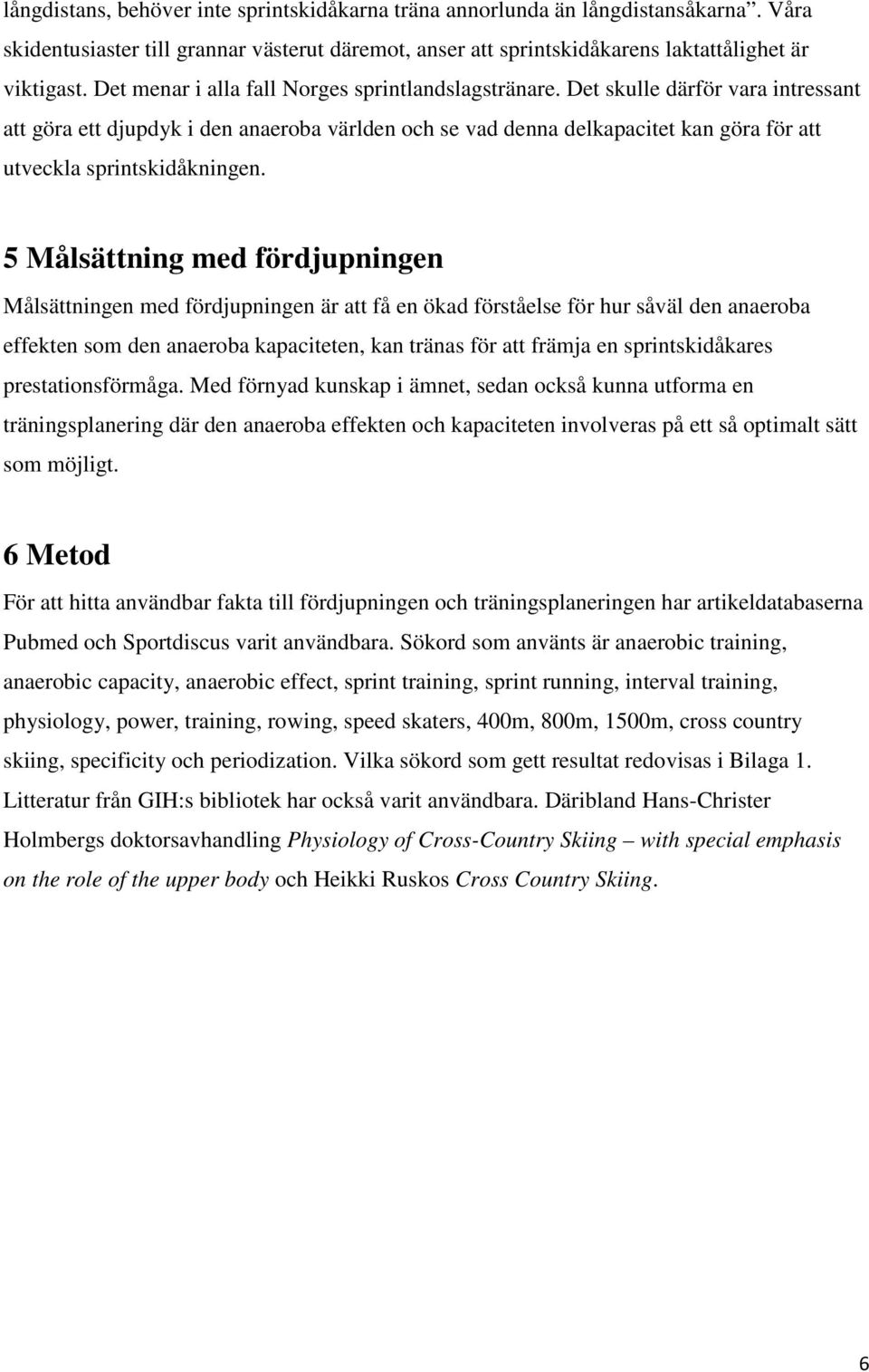 Det skulle därför vara intressant att göra ett djupdyk i den anaeroba världen och se vad denna delkapacitet kan göra för att utveckla sprintskidåkningen.