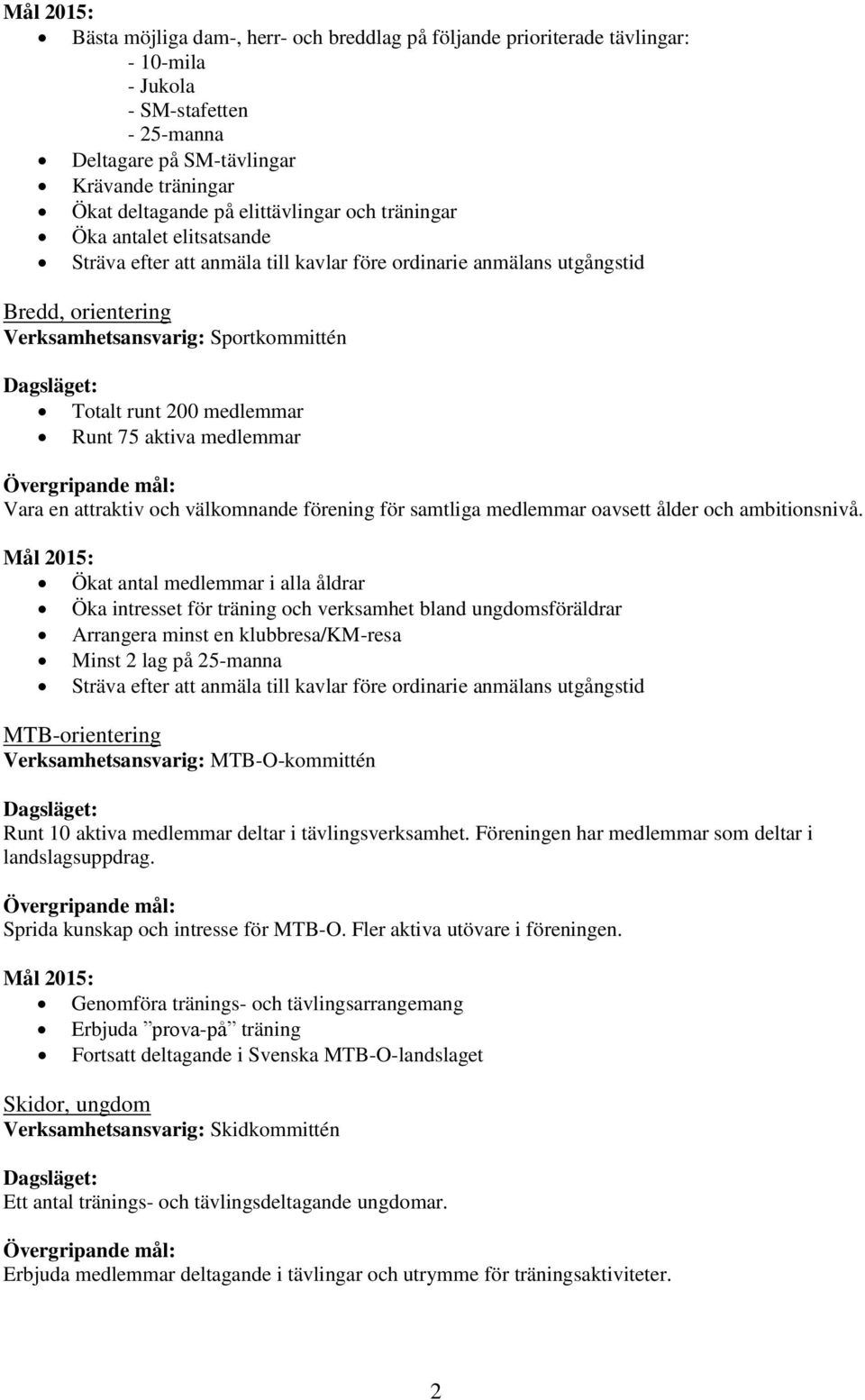 aktiva medlemmar Vara en attraktiv och välkomnande förening för samtliga medlemmar oavsett ålder och ambitionsnivå.