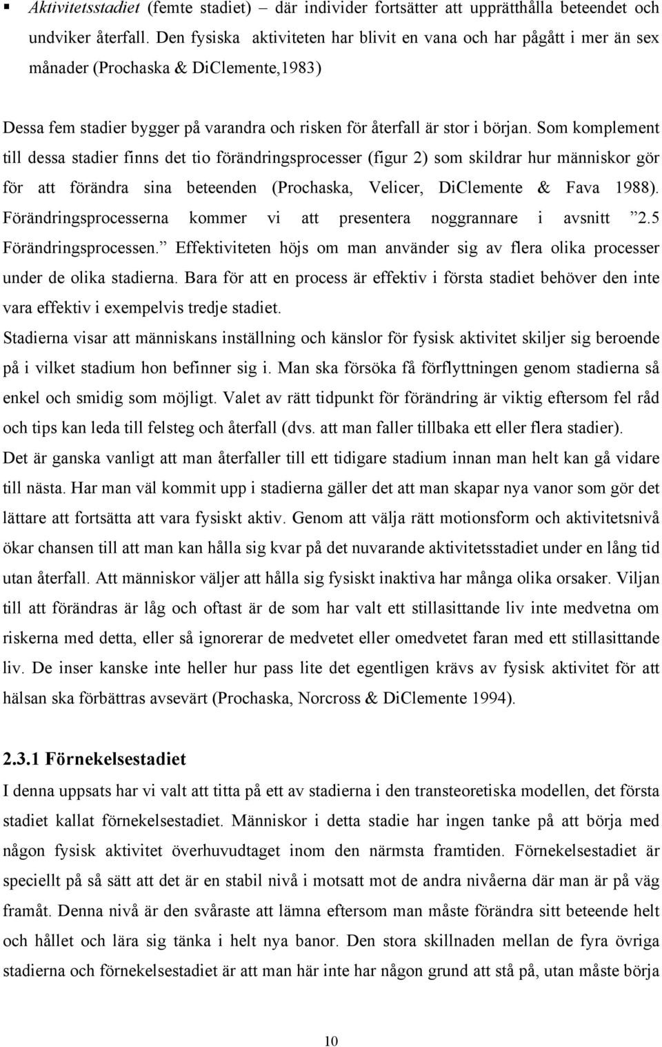 Som komplement till dessa stadier finns det tio förändringsprocesser (figur 2) som skildrar hur människor gör för att förändra sina beteenden (Prochaska, Velicer, DiClemente & Fava 1988).