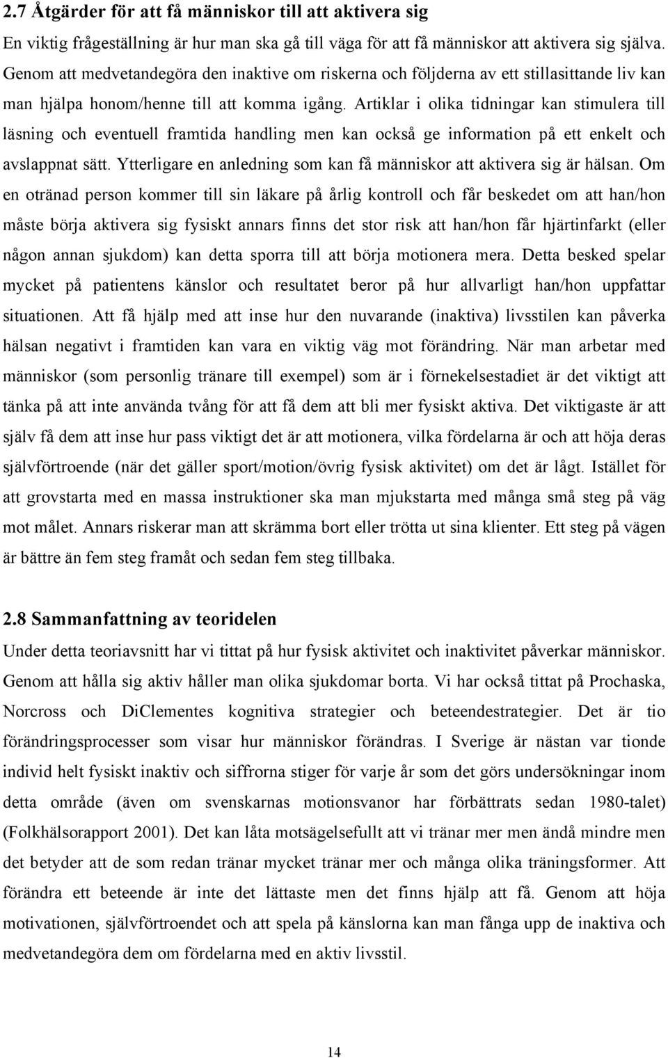 Artiklar i olika tidningar kan stimulera till läsning och eventuell framtida handling men kan också ge information på ett enkelt och avslappnat sätt.