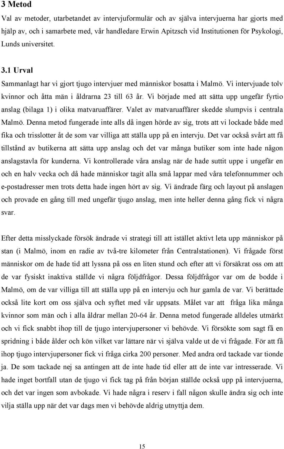 Vi började med att sätta upp ungefär fyrtio anslag (bilaga 1) i olika matvaruaffärer. Valet av matvaruaffärer skedde slumpvis i centrala Malmö.