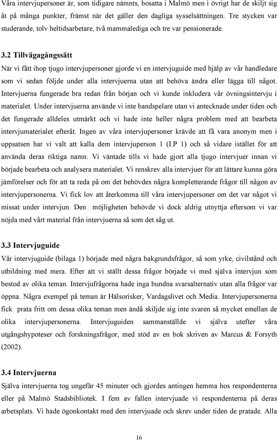 2 Tillvägagångssätt När vi fått ihop tjugo intervjupersoner gjorde vi en intervjuguide med hjälp av vår handledare som vi sedan följde under alla intervjuerna utan att behöva ändra eller lägga till