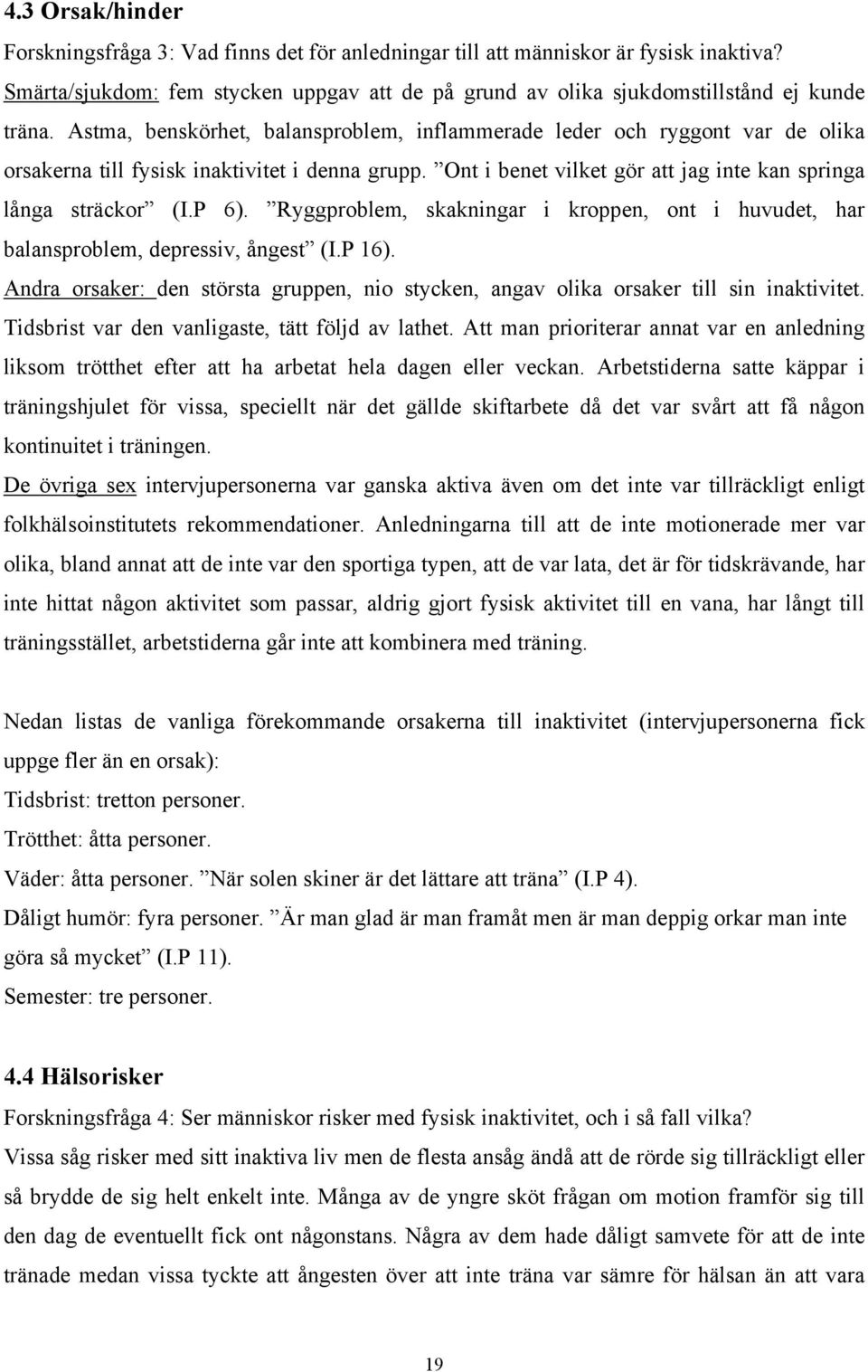 Ryggproblem, skakningar i kroppen, ont i huvudet, har balansproblem, depressiv, ångest (I.P 16). Andra orsaker: den största gruppen, nio stycken, angav olika orsaker till sin inaktivitet.