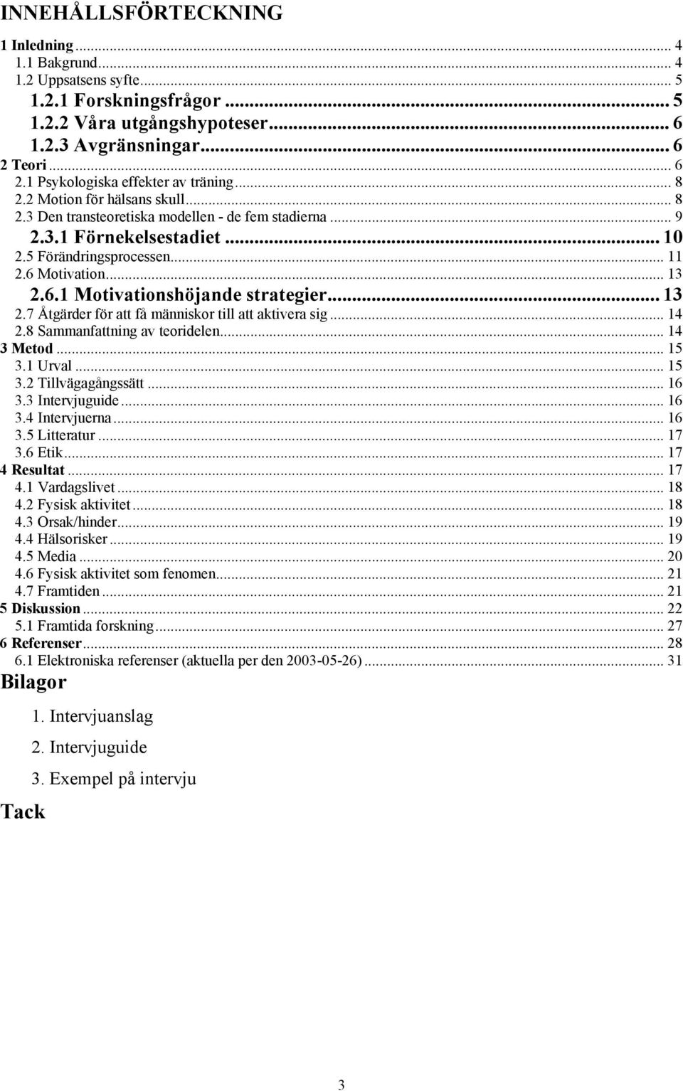 .. 11 2.6 Motivation... 13 2.6.1 Motivationshöjande strategier... 13 2.7 Åtgärder för att få människor till att aktivera sig... 14 2.8 Sammanfattning av teoridelen... 14 3 Metod... 15 3.