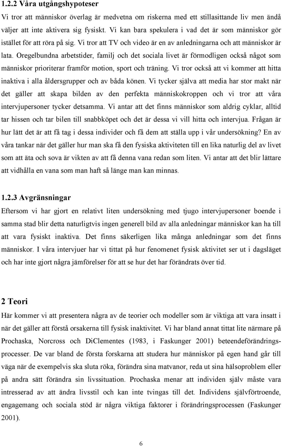 Oregelbundna arbetstider, familj och det sociala livet är förmodligen också något som människor prioriterar framför motion, sport och träning.