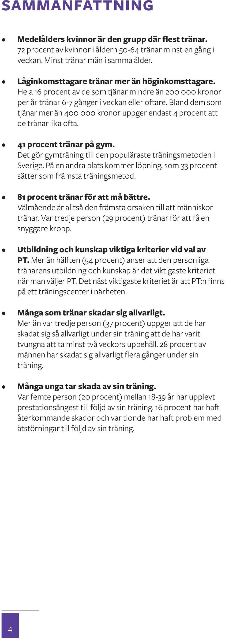 Bland dem som tjänar mer än 400 000 kronor uppger endast 4 procent att de tränar lika ofta. 41 procent tränar på gym. Det gör gymträning till den populäraste träningsmetoden i Sverige.