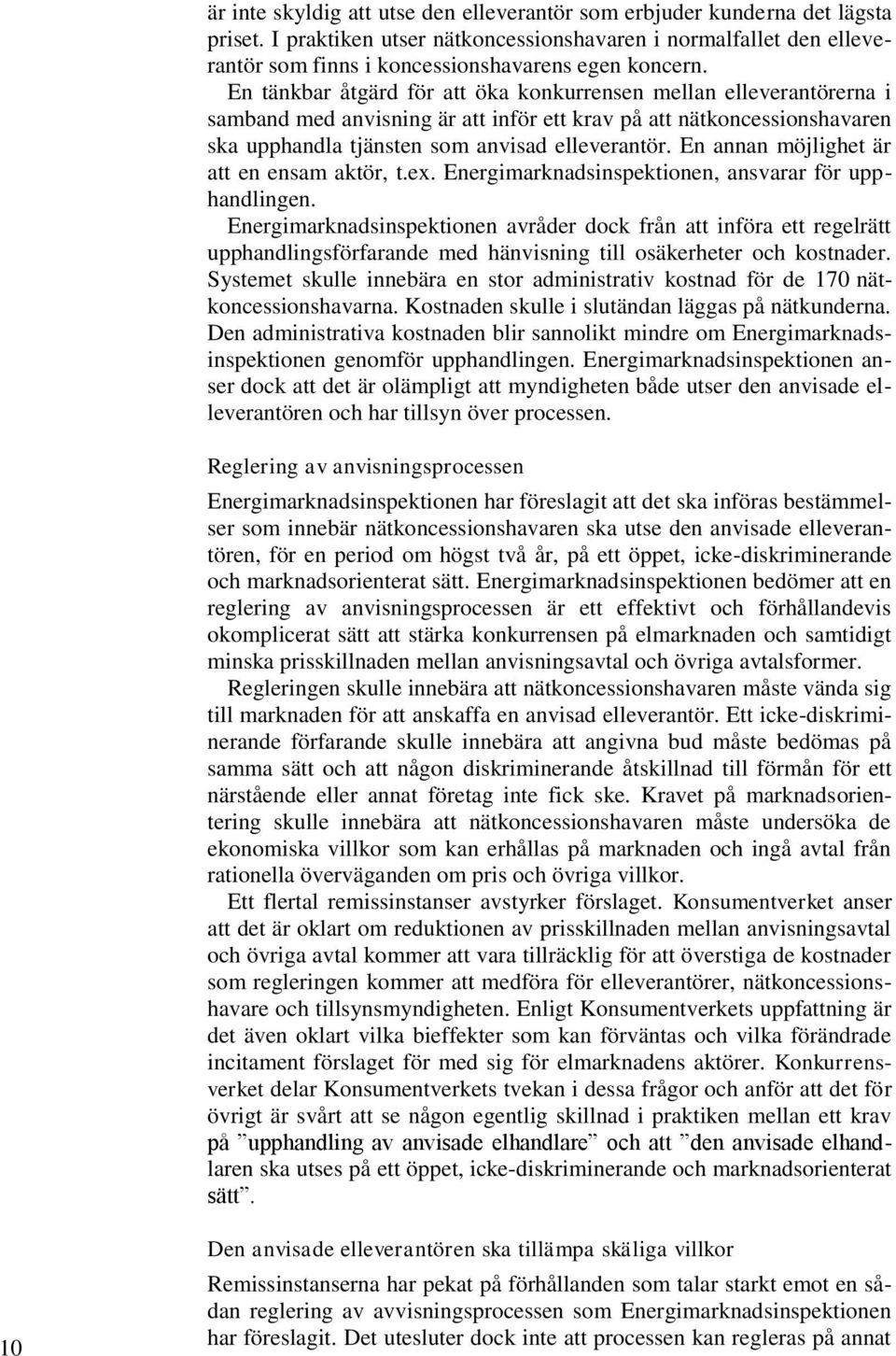 En annan möjlighet är att en ensam aktör, t.ex. Energimarknadsinspektionen, ansvarar för upphandlingen.