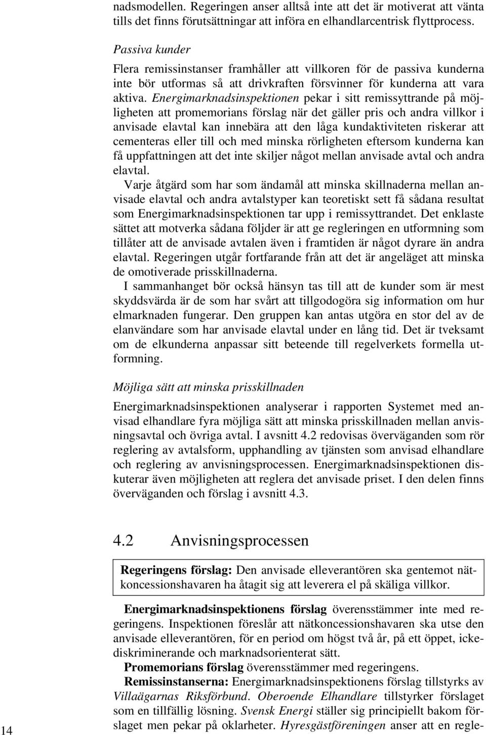 Energimarknadsinspektionen pekar i sitt remissyttrande på möjligheten att promemorians förslag när det gäller pris och andra villkor i anvisade elavtal kan innebära att den låga kundaktiviteten