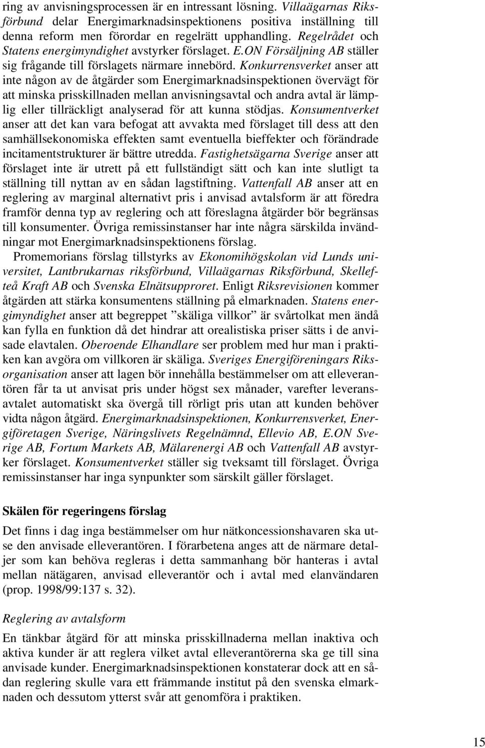 Konkurrensverket anser att inte någon av de åtgärder som Energimarknadsinspektionen övervägt för att minska prisskillnaden mellan anvisningsavtal och andra avtal är lämplig eller tillräckligt