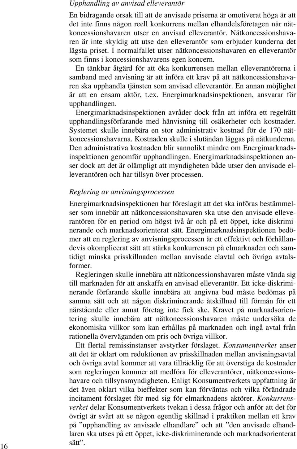 I normalfallet utser nätkoncessionshavaren en elleverantör som finns i koncessionshavarens egen koncern.