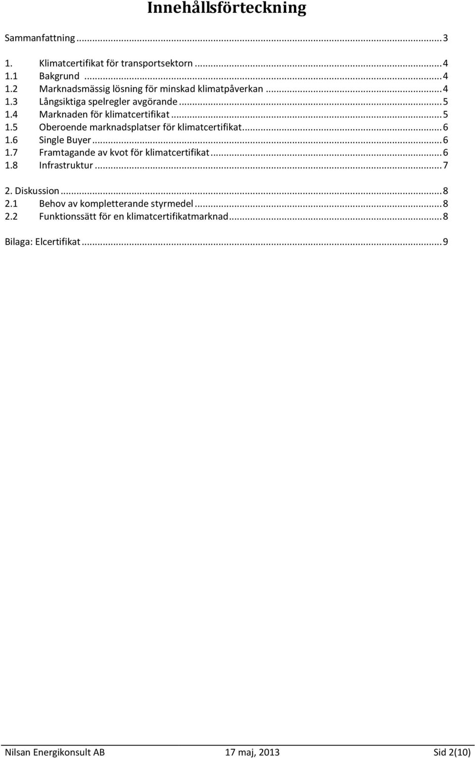 6 Single Buyer... 6 1.7 Framtagande av kvot för klimatcertifikat... 6 1.8 Infrastruktur... 7 2. Diskussion... 8 2.